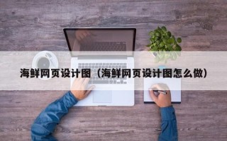 北票海鲜网页设计图（海鲜网页设计图怎么做）